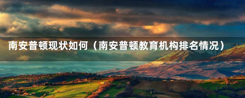 南安普顿现状如何(南安普顿教育机构排名情况)