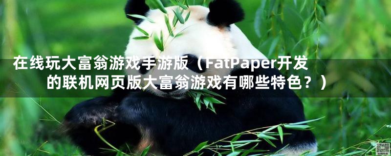 在线玩大富翁游戏手游版(FatPaper开发的联机网页版大富翁游戏有哪些特色?)