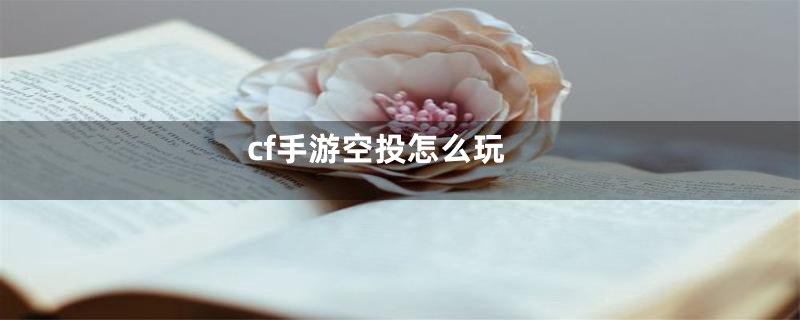 cf手游空投怎么玩