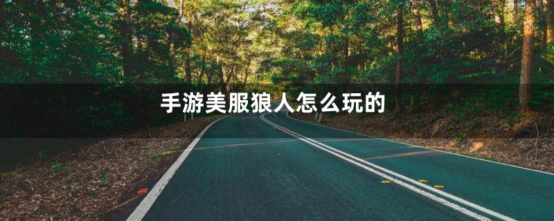 手游美服狼人怎么玩的