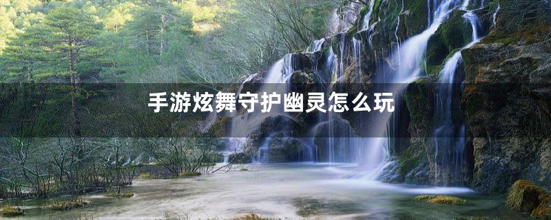手游炫舞守护幽灵怎么玩