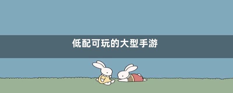 低配可玩的大型手游