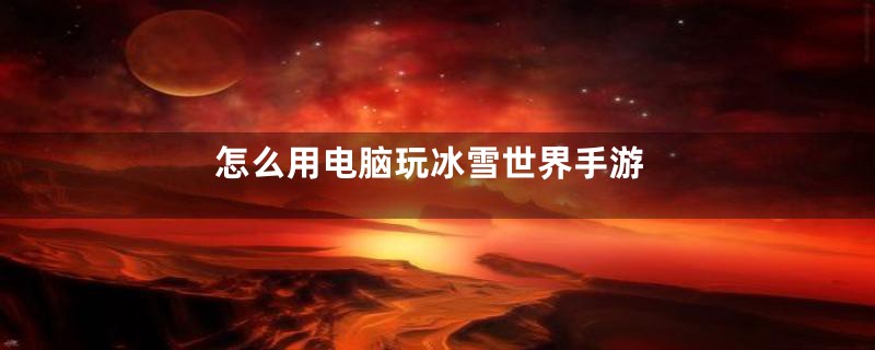 怎么用电脑玩冰雪世界手游