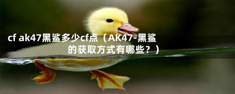 cf ak47黑鲨多少cf点(AK47-黑鲨的获取方式有哪些?)