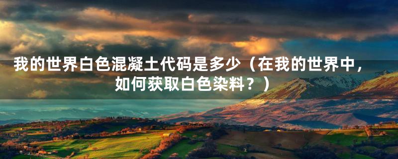 我的世界白色混凝土代码是多少(在我的世界中,如何获取白色染料?)