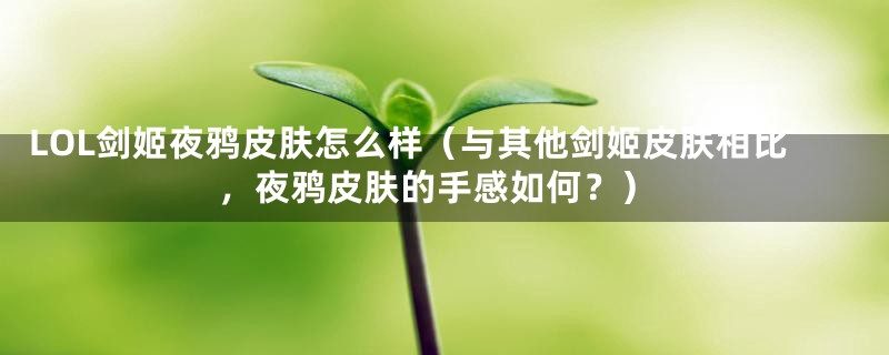LOL剑姬夜鸦皮肤怎么样（与其他剑姬皮肤相比，夜鸦皮肤的手感如何？）