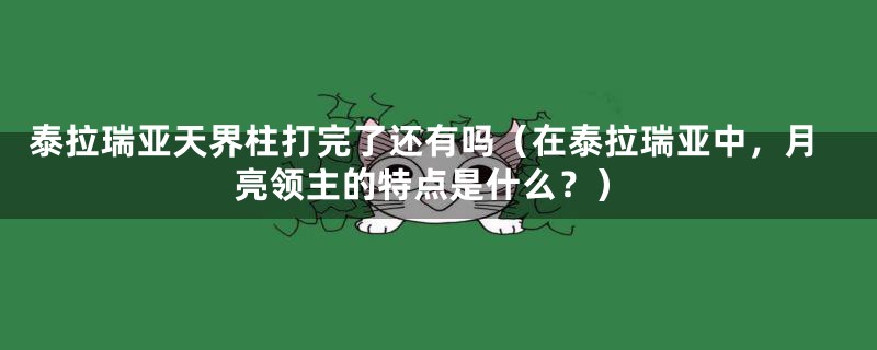 泰拉瑞亚天界柱打完了还有吗(在泰拉瑞亚中,月亮领主的特点是什么?)