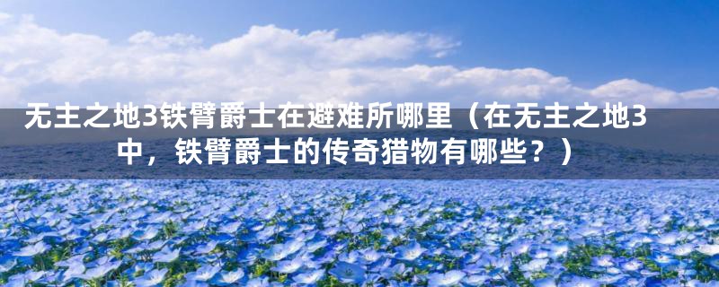 无主之地3铁臂爵士在避难所哪里(在无主之地3中,铁臂爵士的传奇猎物有哪些?)