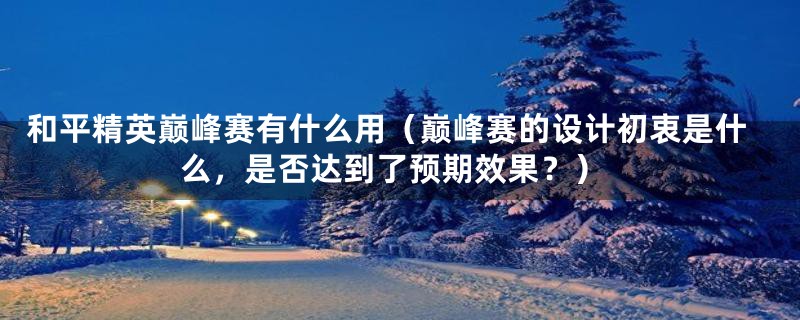 和平精英巅峰赛有什么用(巅峰赛的设计初衷是什么,是否达到了预期效果?)