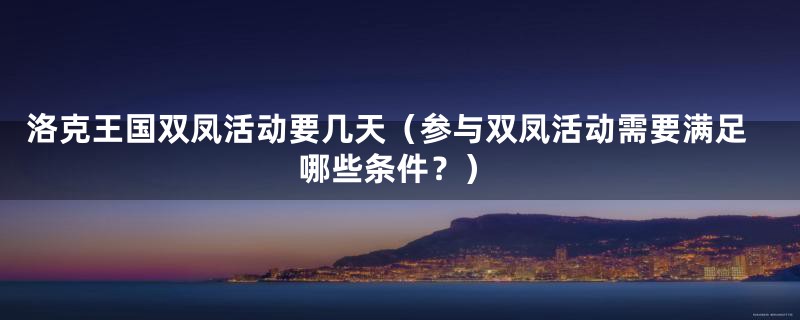 洛克王国双凤活动要几天(参与双凤活动需要满足哪些条件?)