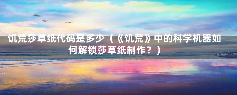 饥荒莎草纸代码是多少(《饥荒》中的科学机器如何解锁莎草纸制作?)