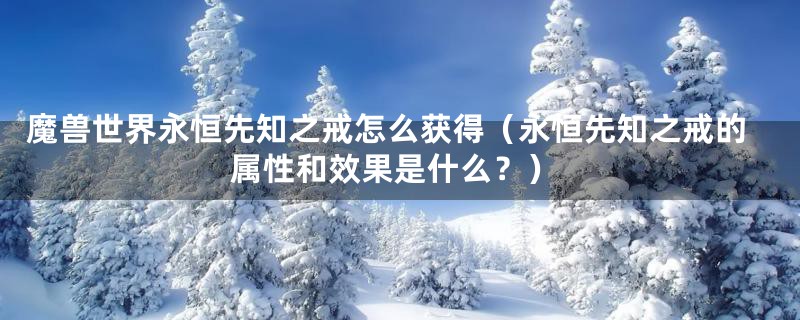 魔兽世界永恒先知之戒怎么获得(永恒先知之戒的属性和效果是什么?)