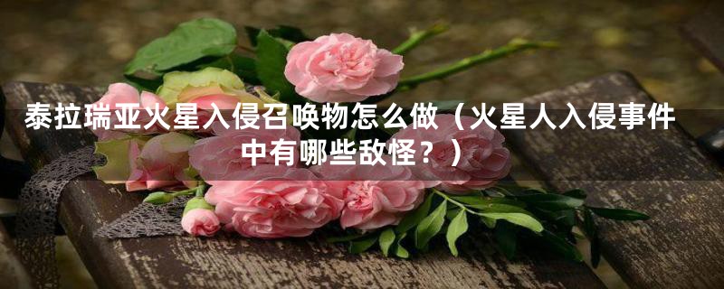 泰拉瑞亚火星入侵召唤物怎么做(火星人入侵事件中有哪些敌怪?)