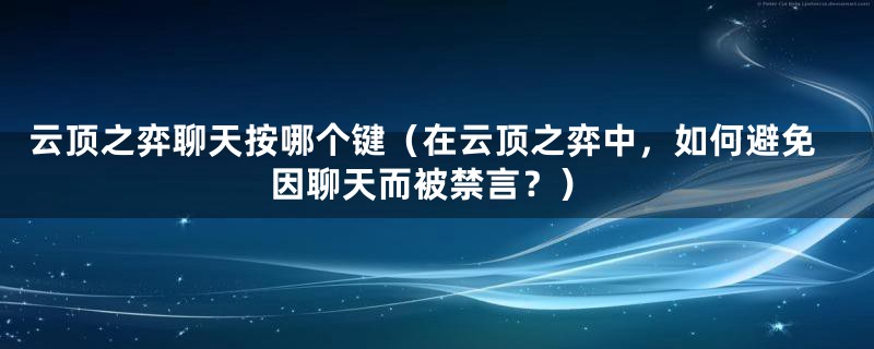 云顶之弈聊天按哪个键(在云顶之弈中,如何避免因聊天而被禁言?)