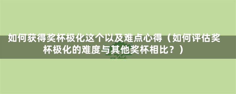 如何获得奖杯极化这个以及难点心得（如何评估奖杯极化的难度与其他奖杯相比？）