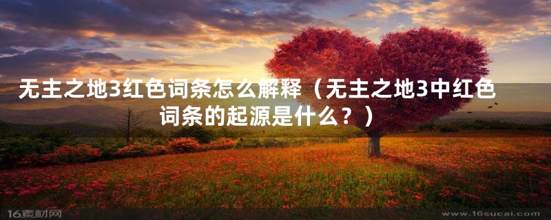 无主之地3红色词条怎么解释(无主之地3中红色词条的起源是什么?)