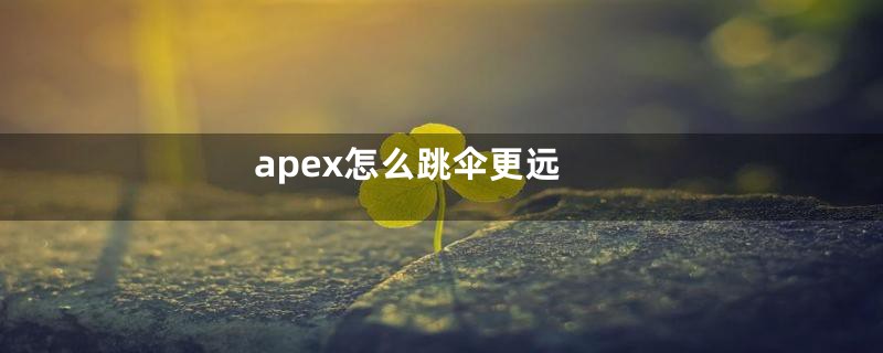 apex怎么跳伞更远