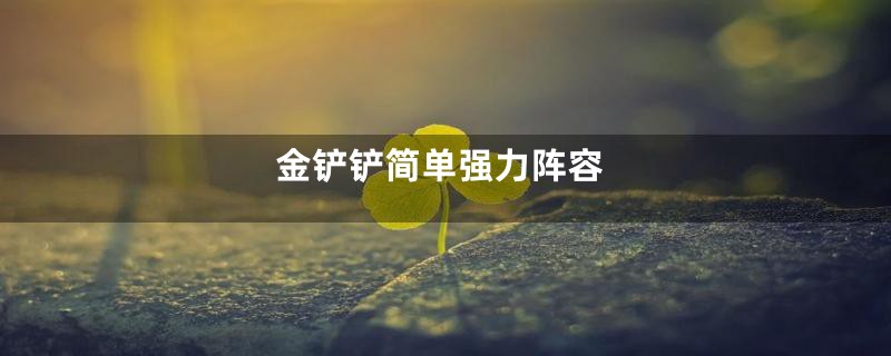 金铲铲简单强力阵容