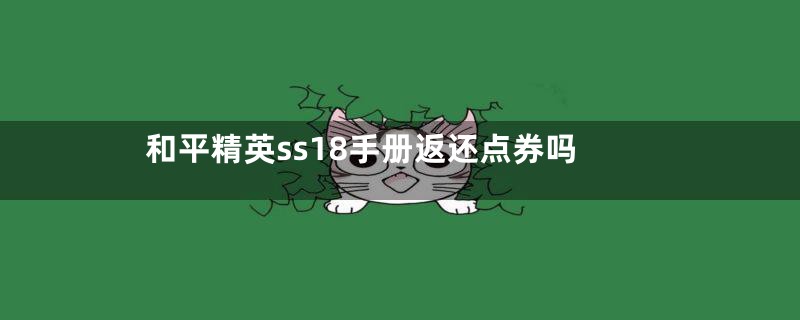 和平精英ss18手册返还点券吗