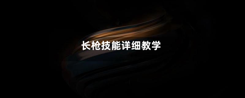 长枪技能详细教学