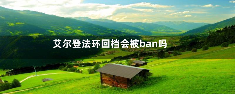 艾尔登法环回档会被ban吗