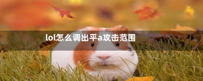 lol怎么调出平a攻击范围