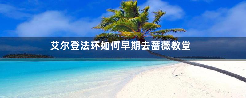艾尔登法环如何早期去蔷薇教堂