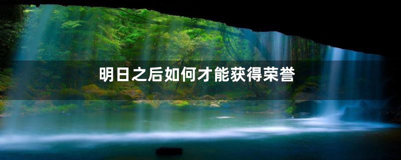 明日之后如何才能获得荣誉