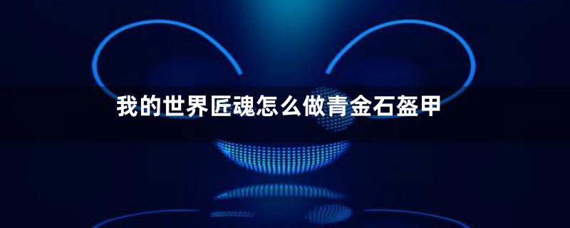 我的世界匠魂怎么做青金石盔甲