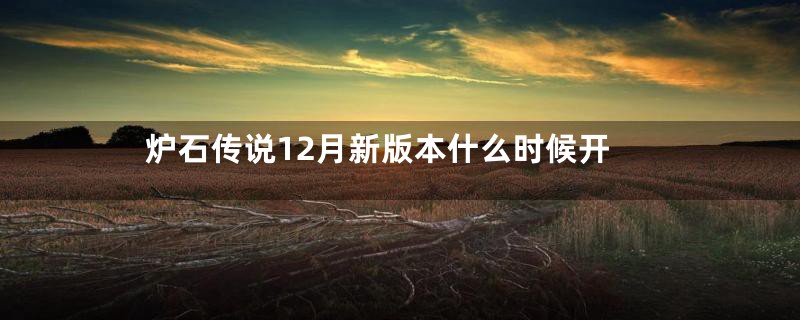 炉石传说12月新版本什么时候开