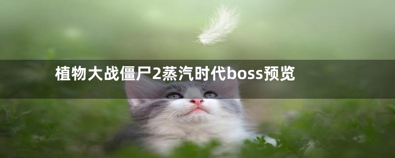 植物大战僵尸2蒸汽时代boss预览