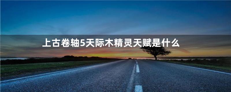 上古卷轴5天际木精灵天赋是什么