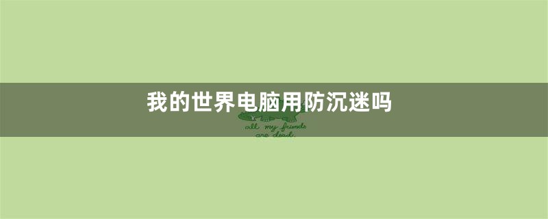我的世界电脑用防沉迷吗