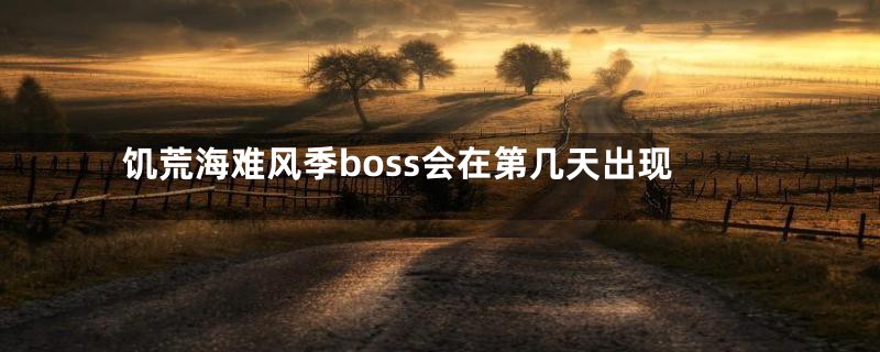 饥荒海难风季boss会在第几天出现
