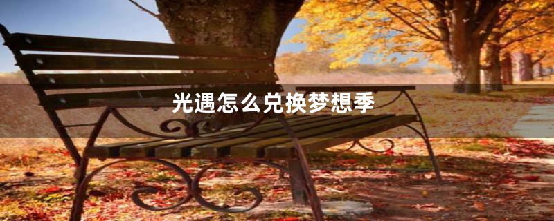 光遇怎么兑换梦想季