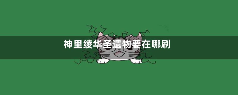 神里绫华圣遗物要在哪刷
