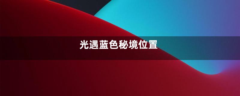 光遇蓝色秘境位置