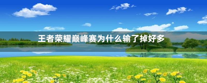 王者荣耀巅峰赛为什么输了掉好多