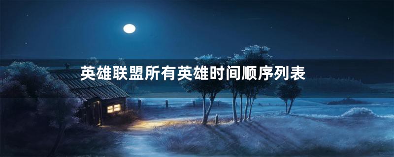 英雄联盟所有英雄时间顺序列表