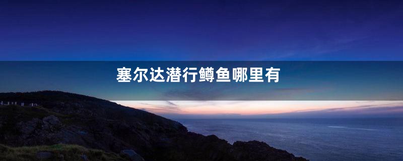 塞尔达潜行鳟鱼哪里有