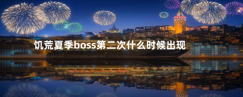 饥荒夏季boss第二次什么时候出现