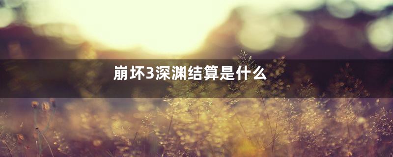 崩坏3深渊结算是什么