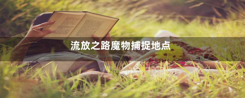 流放之路魔物捕捉地点