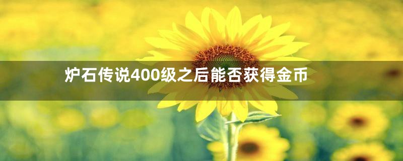 炉石传说400级之后能否获得金币