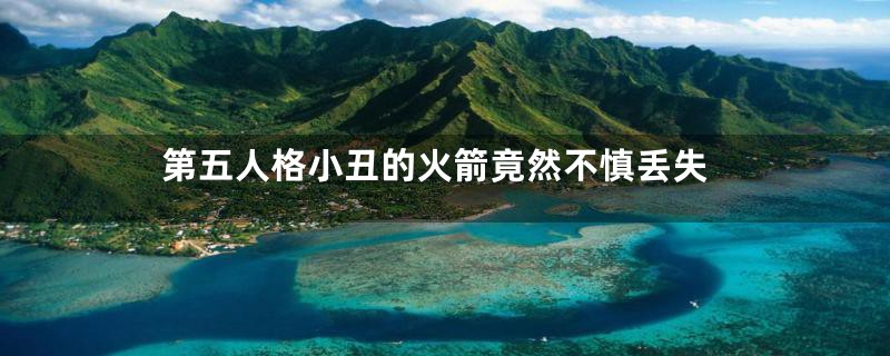 第五人格小丑的火箭竟然不慎丢失