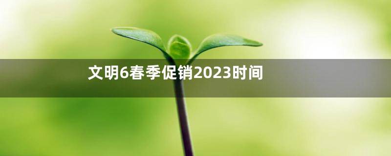 文明6春季促销2023时间