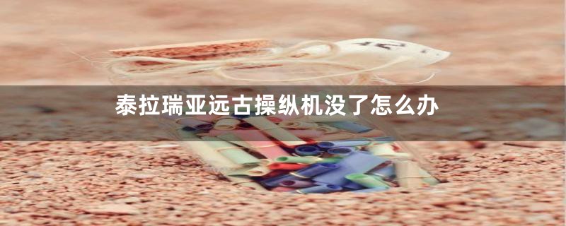 泰拉瑞亚远古操纵机没了怎么办