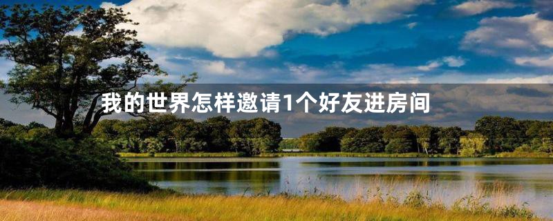 我的世界怎样邀请1个好友进房间