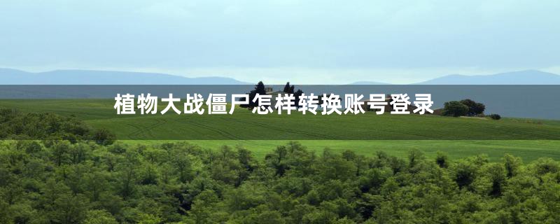 植物大战僵尸怎样转换账号登录