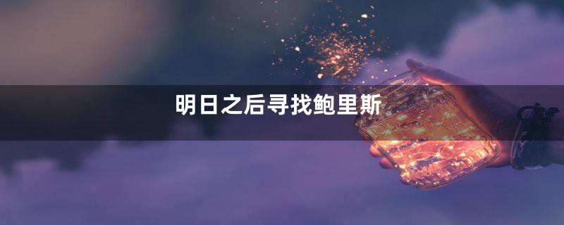 明日之后寻找鲍里斯